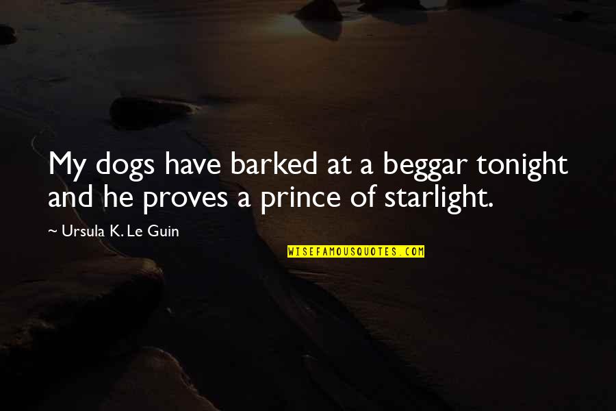 Beggar Quotes By Ursula K. Le Guin: My dogs have barked at a beggar tonight