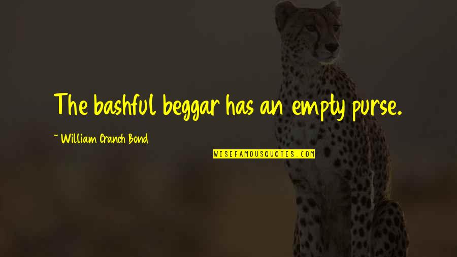 Beggar Quotes By William Cranch Bond: The bashful beggar has an empty purse.