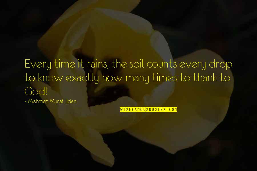 Beggared Belief Quotes By Mehmet Murat Ildan: Every time it rains, the soil counts every