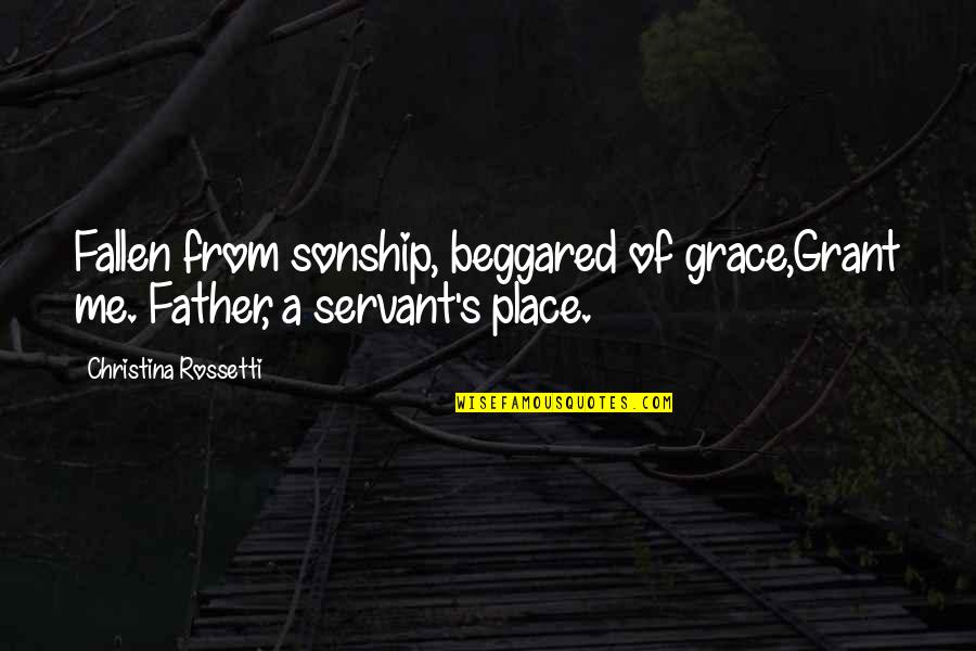 Beggared Quotes By Christina Rossetti: Fallen from sonship, beggared of grace,Grant me. Father,