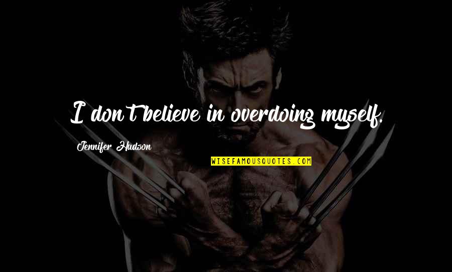 Beggared Quotes By Jennifer Hudson: I don't believe in overdoing myself.