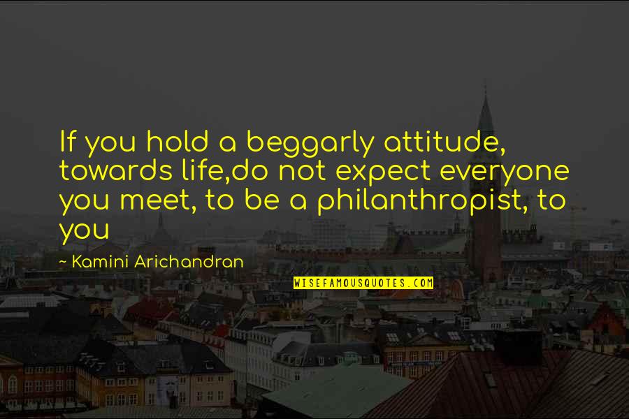 Beggarly Quotes By Kamini Arichandran: If you hold a beggarly attitude, towards life,do
