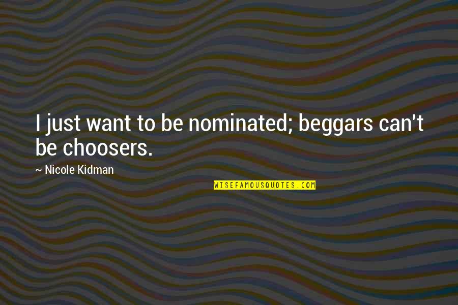 Beggars Are Not Choosers Quotes By Nicole Kidman: I just want to be nominated; beggars can't