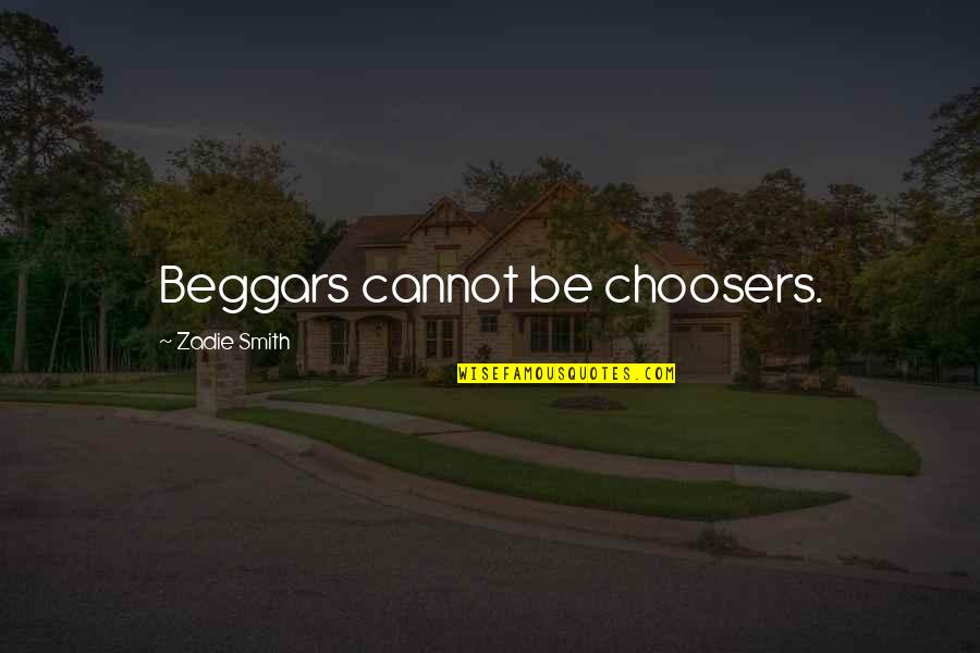 Beggars Are Not Choosers Quotes By Zadie Smith: Beggars cannot be choosers.