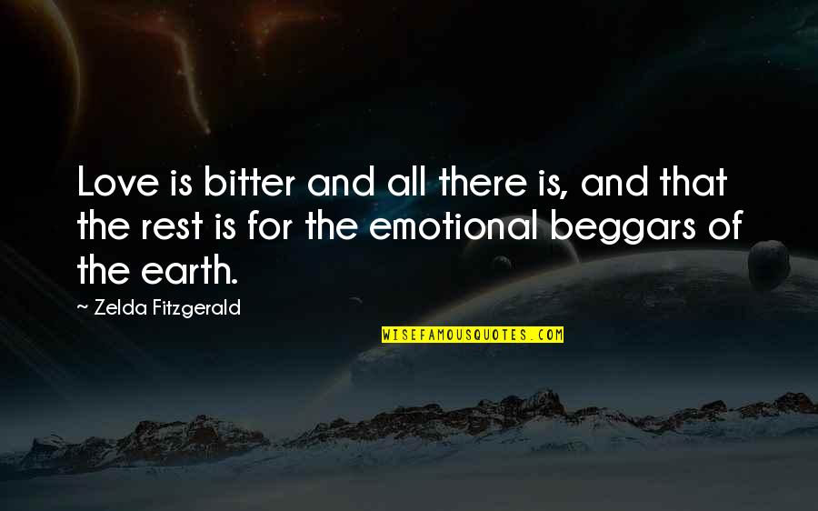 Beggars Best Quotes By Zelda Fitzgerald: Love is bitter and all there is, and Beggars Best Quotes By Zelda Fitzgerald: Love is bitter and all there is, and