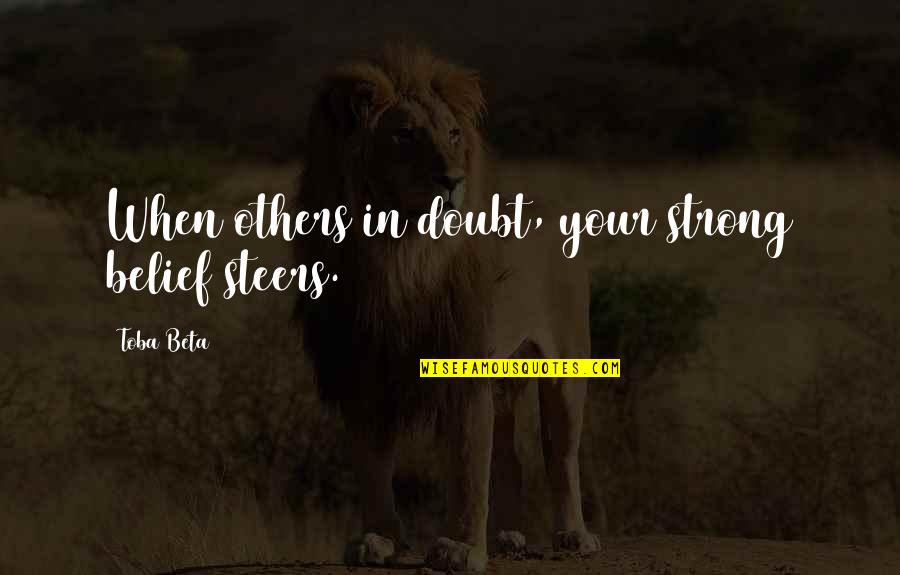 Beggars Bible Quotes By Toba Beta: When others in doubt, your strong belief steers.