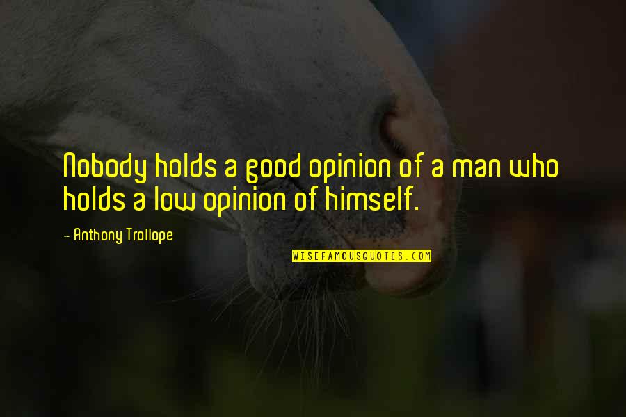 Beggars Can't Be Choosers Similar Quotes By Anthony Trollope: Nobody holds a good opinion of a man
