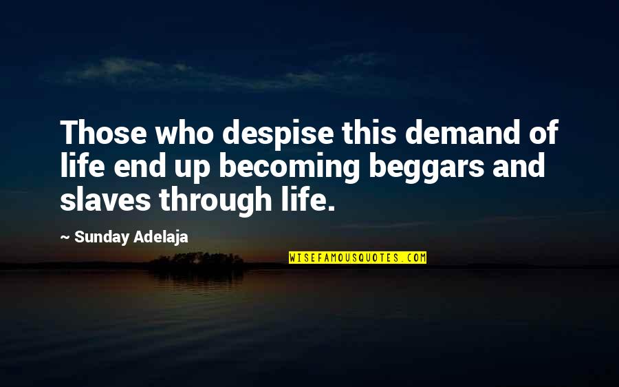 Beggars Of Life Quotes By Sunday Adelaja: Those who despise this demand of life end