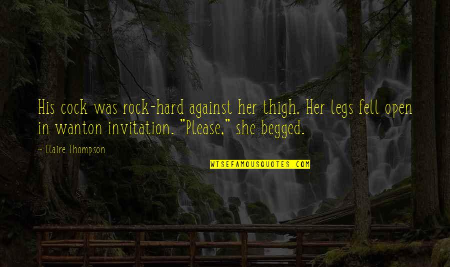 Begged Quotes By Claire Thompson: His cock was rock-hard against her thigh. Her
