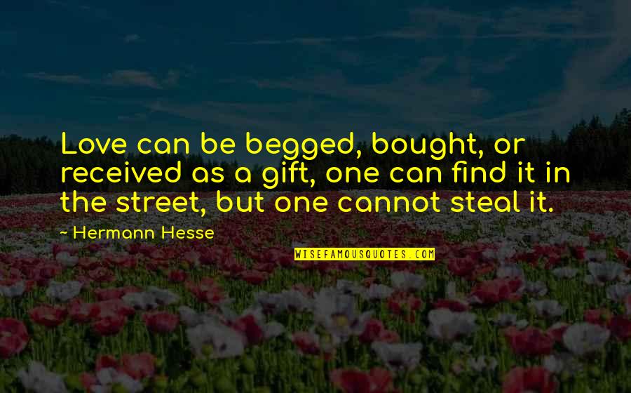 Begged Quotes By Hermann Hesse: Love can be begged, bought, or received as