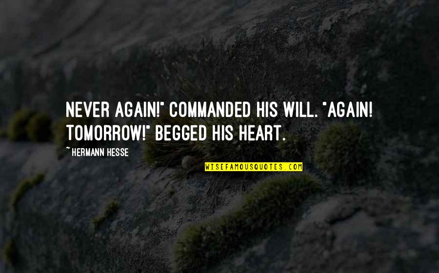 Begged Quotes By Hermann Hesse: Never again!" commanded his will. "Again! Tomorrow!" begged