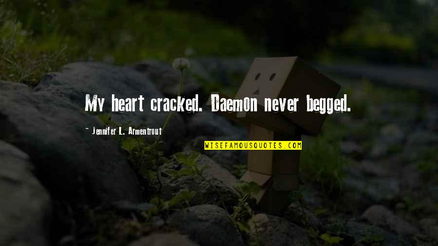 Begged Quotes By Jennifer L. Armentrout: My heart cracked. Daemon never begged.