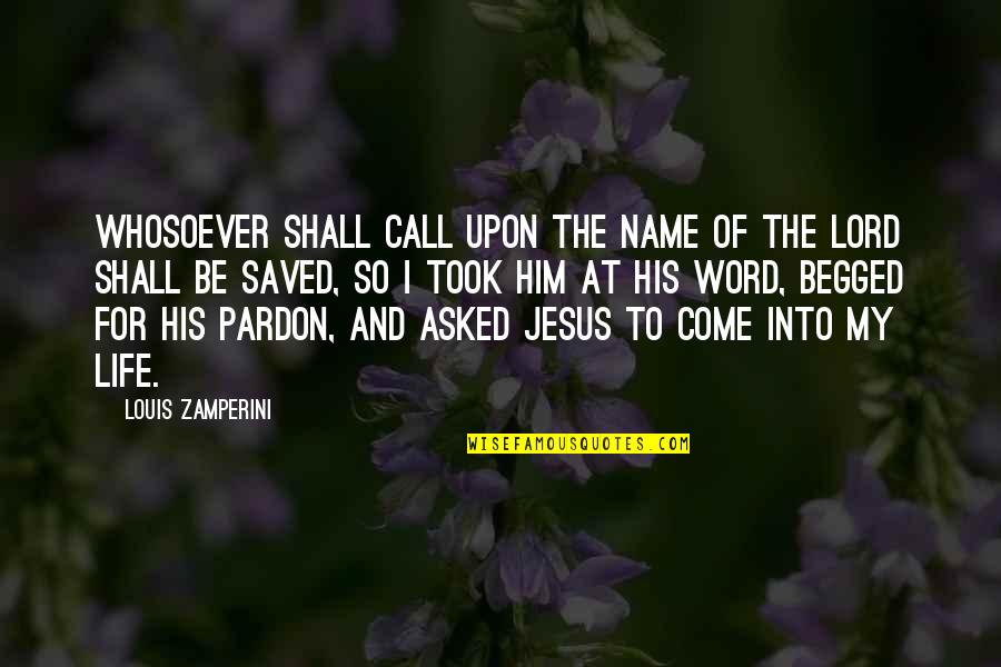 Begged Quotes By Louis Zamperini: Whosoever shall call upon the name of the