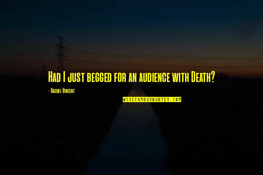 Begged Quotes By Rachel Vincent: Had I just begged for an audience with