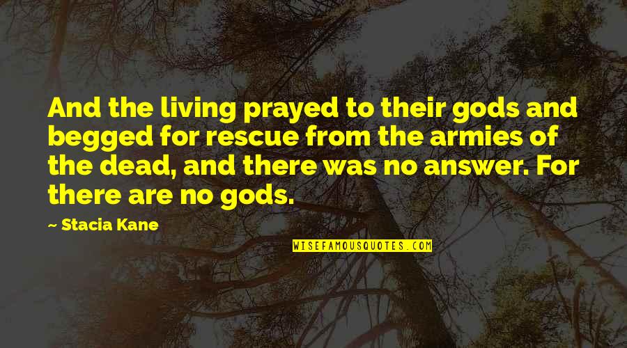 Begged Quotes By Stacia Kane: And the living prayed to their gods and
