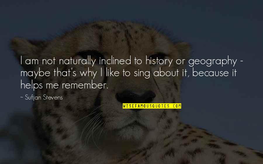 Begger Quotes By Sufjan Stevens: I am not naturally inclined to history or