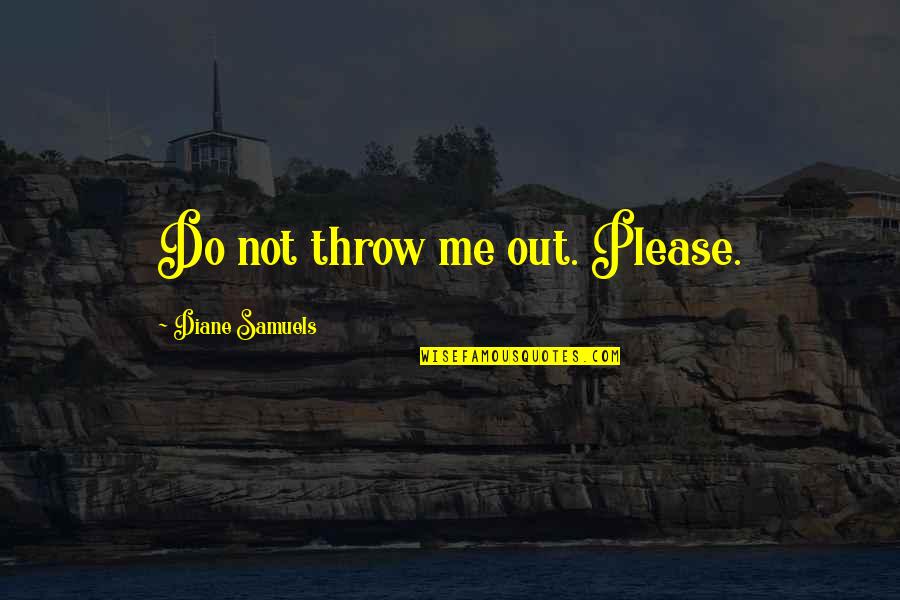 Begging For Forgiveness Quotes By Diane Samuels: Do not throw me out. Please.