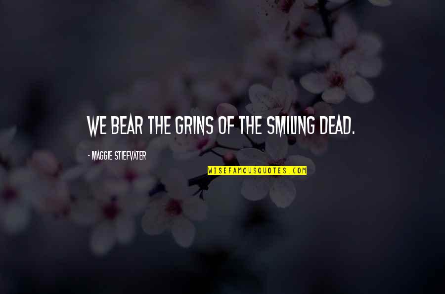 Begging For Friendship Quotes By Maggie Stiefvater: We bear the grins of the smiling dead.