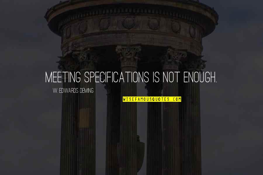 Begging For Friendship Quotes By W. Edwards Deming: Meeting specifications is not enough. Begging For Friendship Quotes By W. Edwards Deming: Meeting specifications is not enough.