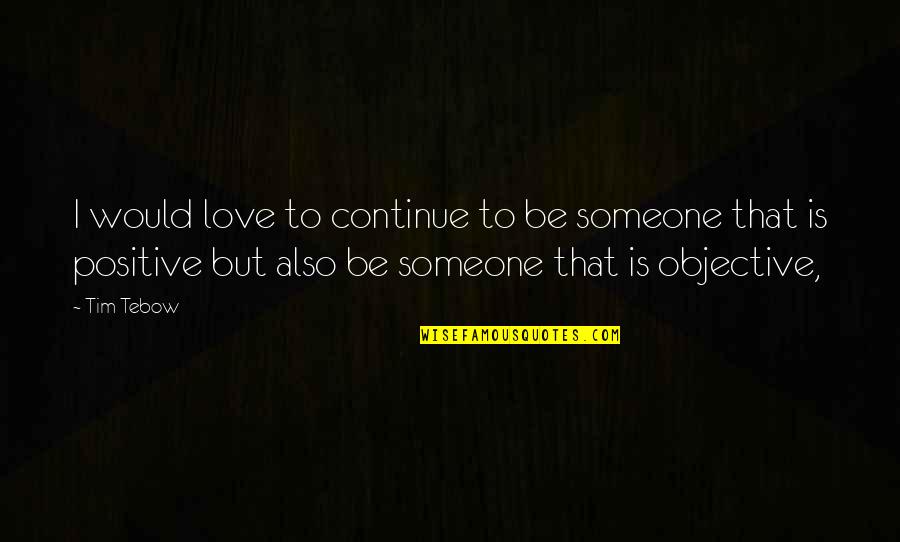Begging For Mercy Quotes By Tim Tebow: I would love to continue to be someone Begging For Mercy Quotes By Tim Tebow: I would love to continue to be someone