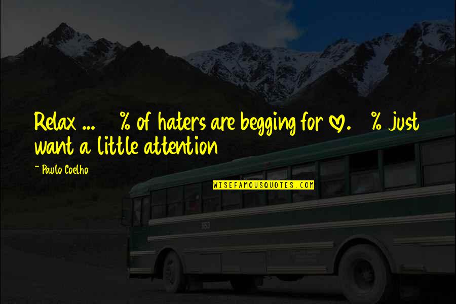 Begging For Your Attention Quotes By Paulo Coelho: Relax ... 90% of haters are begging for