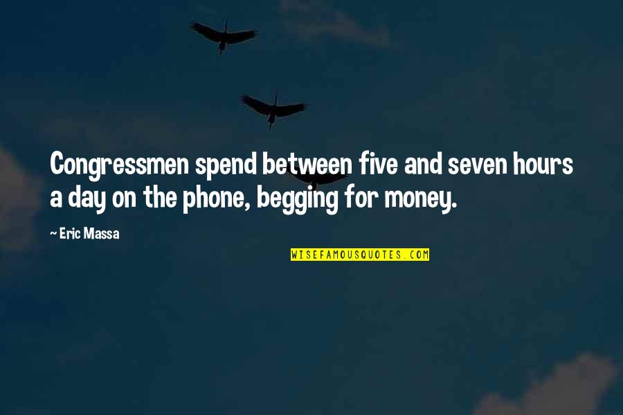 Begging Money Quotes By Eric Massa: Congressmen spend between five and seven hours a