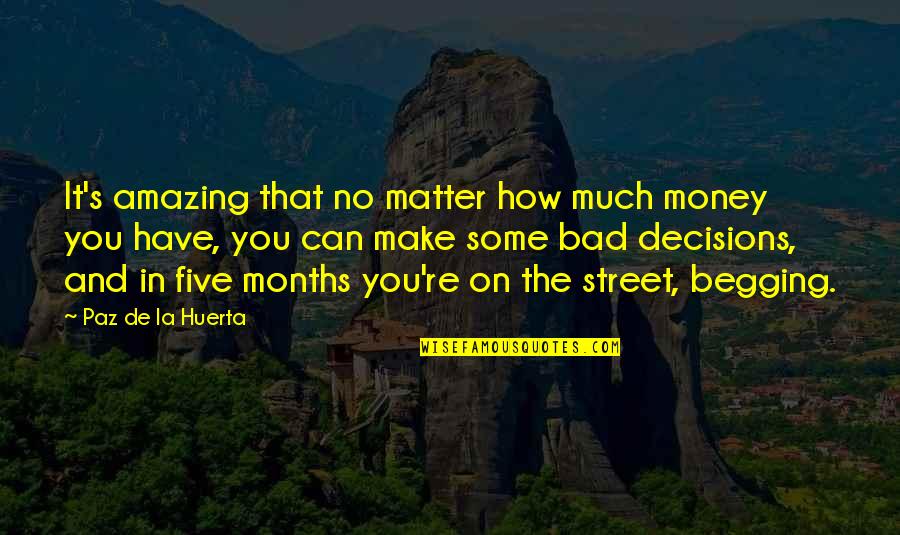 Begging Money Quotes By Paz De La Huerta: It's amazing that no matter how much money