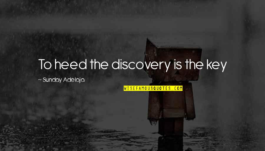 Begging Money Quotes By Sunday Adelaja: To heed the discovery is the key