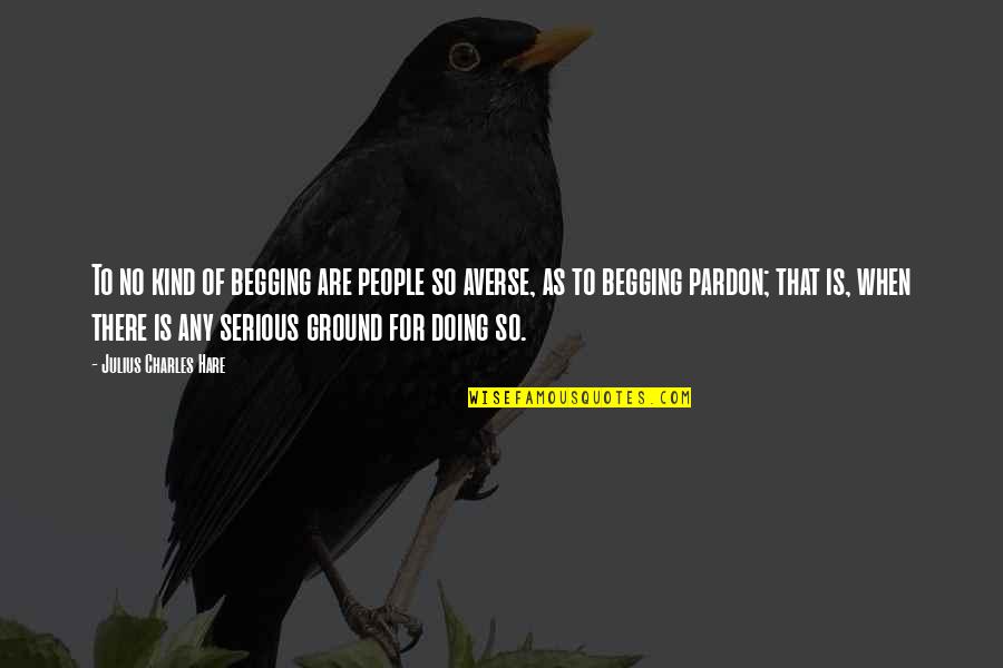 Begging Pardon Quotes By Julius Charles Hare: To no kind of begging are people so