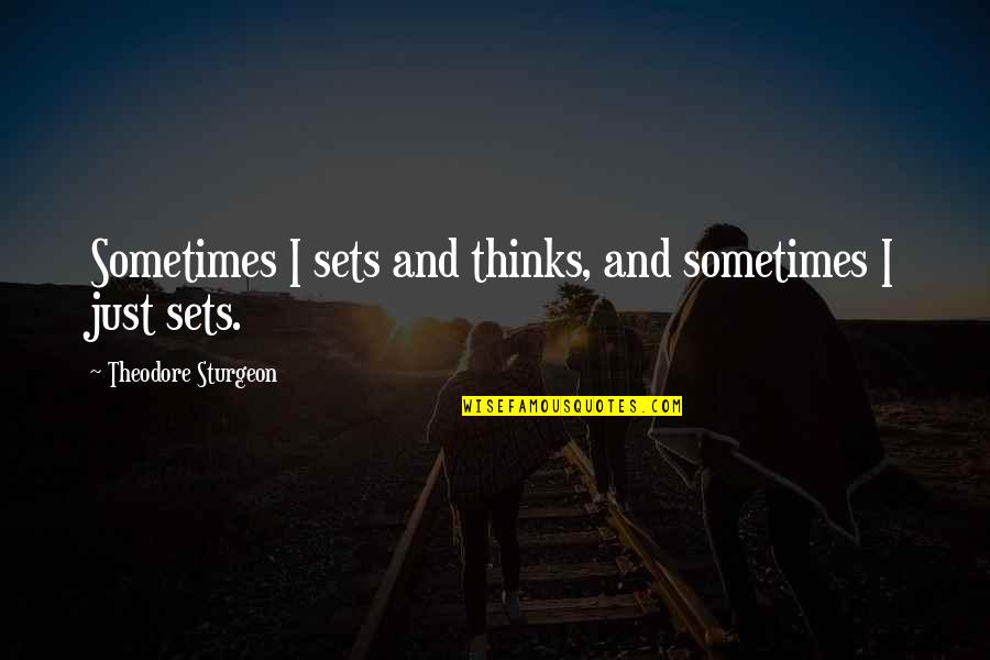 Begging Pardon Quotes By Theodore Sturgeon: Sometimes I sets and thinks, and sometimes I Begging Pardon Quotes By Theodore Sturgeon: Sometimes I sets and thinks, and sometimes I