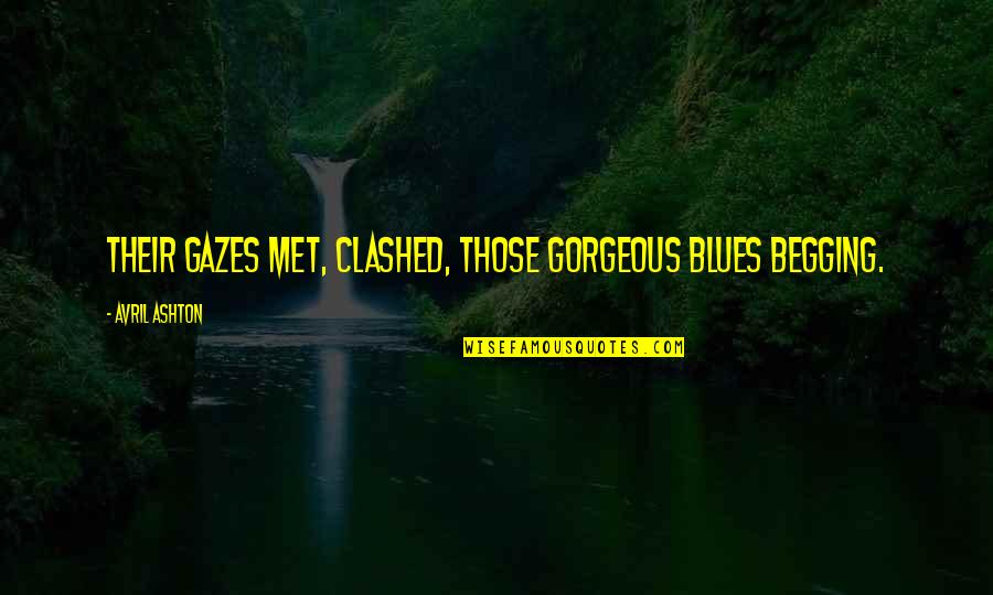 Begging Quotes By Avril Ashton: Their gazes met, clashed, those gorgeous blues begging. Begging Quotes By Avril Ashton: Their gazes met, clashed, those gorgeous blues begging.