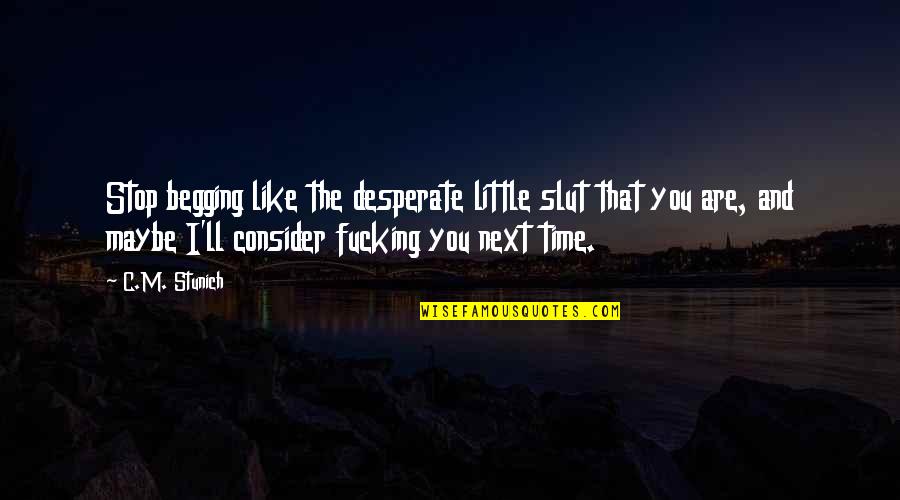 Begging Quotes By C.M. Stunich: Stop begging like the desperate little slut that Begging Quotes By C.M. Stunich: Stop begging like the desperate little slut that