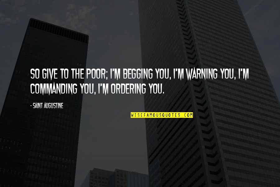 Begging Quotes By Saint Augustine: So give to the poor; I'm begging you, Begging Quotes By Saint Augustine: So give to the poor; I'm begging you,