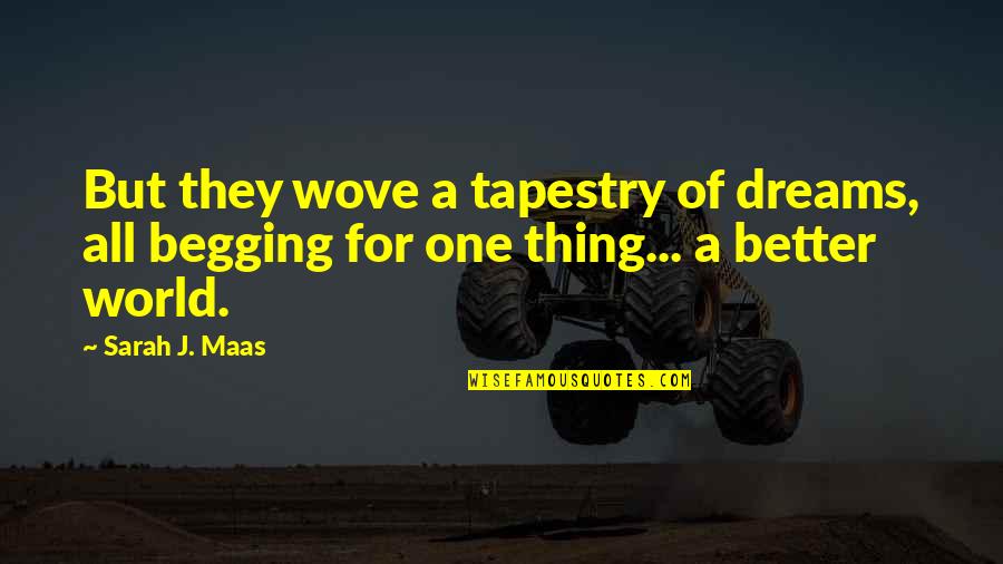 Begging Quotes By Sarah J. Maas: But they wove a tapestry of dreams, all