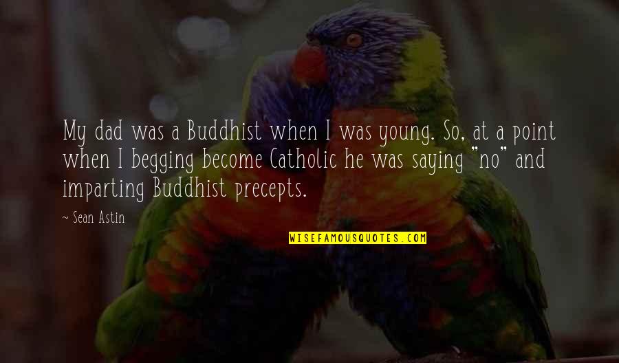 Begging Quotes By Sean Astin: My dad was a Buddhist when I was Begging Quotes By Sean Astin: My dad was a Buddhist when I was