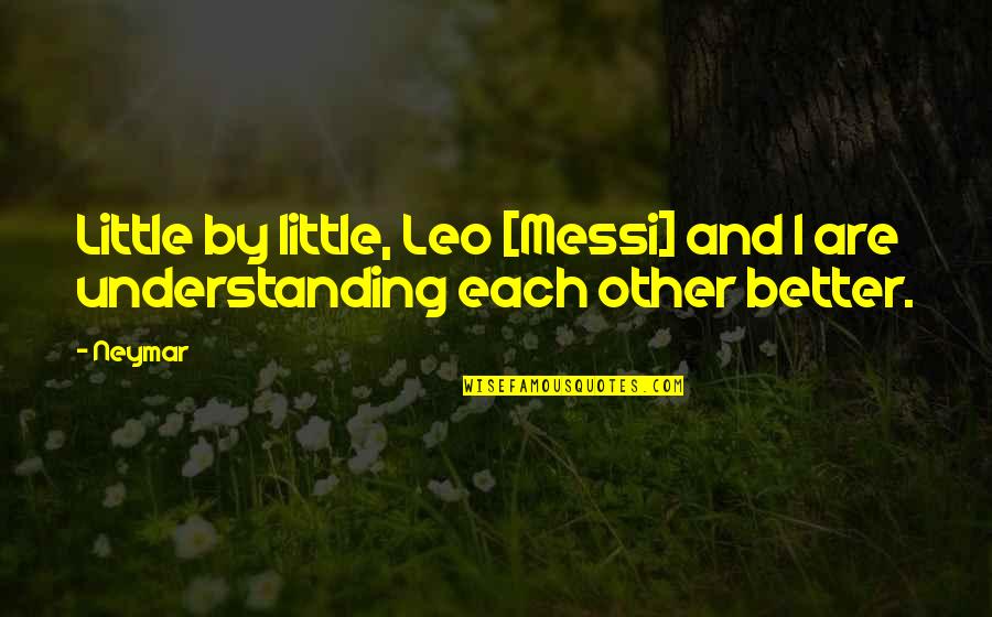 Begging Someone Quotes By Neymar: Little by little, Leo [Messi] and I are