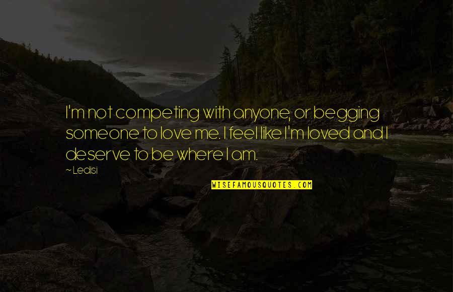 Begging Someone To Love You Quotes By Ledisi: I'm not competing with anyone, or begging someone