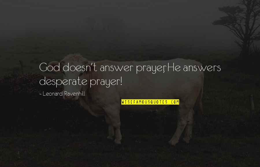 Begging Someone To Stay With You Quotes By Leonard Ravenhill: God doesn't answer prayer, He answers desperate prayer!