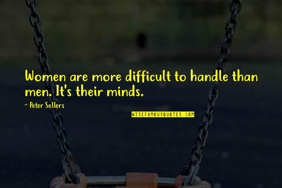 Begging Someone To Stay With You Quotes By Peter Sellers: Women are more difficult to handle than men. Begging Someone To Stay With You Quotes By Peter Sellers: Women are more difficult to handle than men.