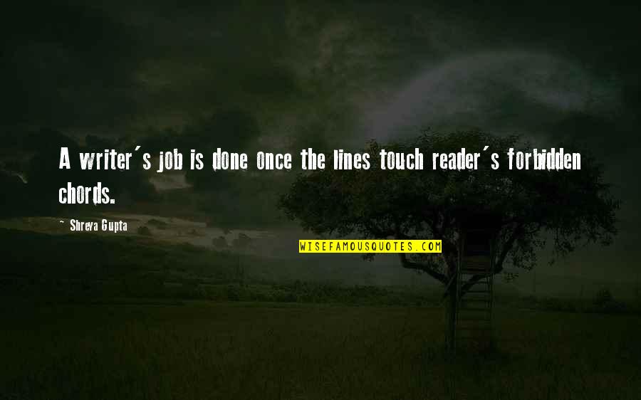 Begging Someone To Stay With You Quotes By Shreya Gupta: A writer's job is done once the lines