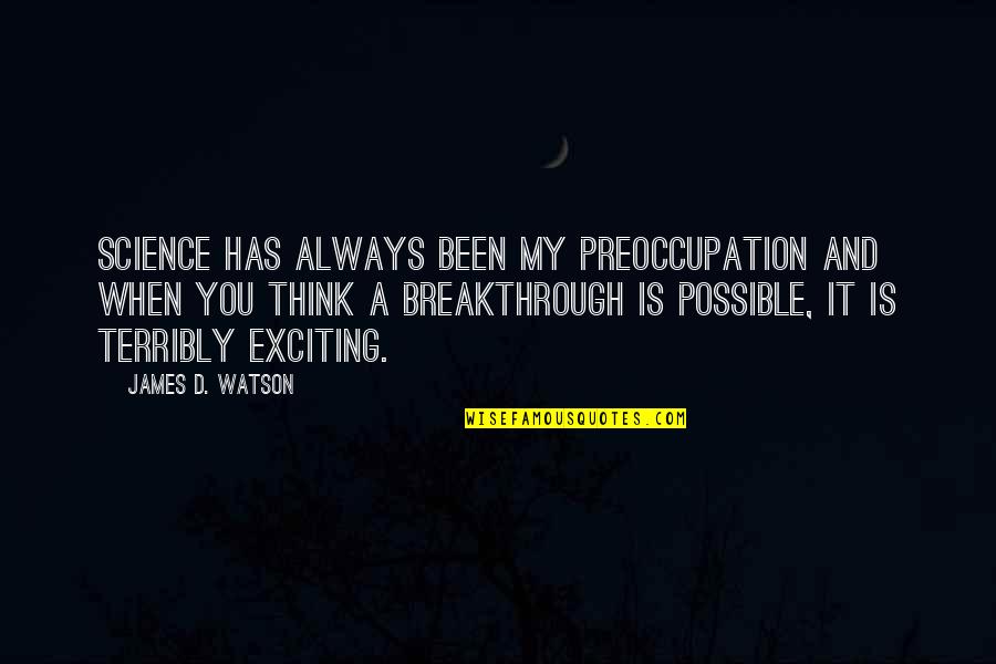 Begging The Question Fallacy Example Quotes By James D. Watson: Science has always been my preoccupation and when