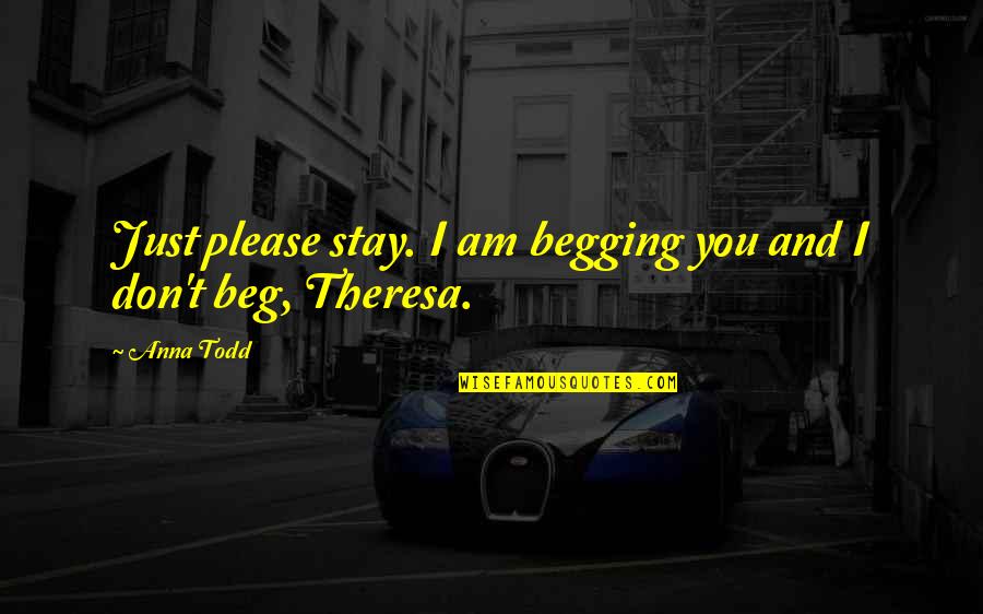 Begging You To Stay Quotes By Anna Todd: Just please stay. I am begging you and