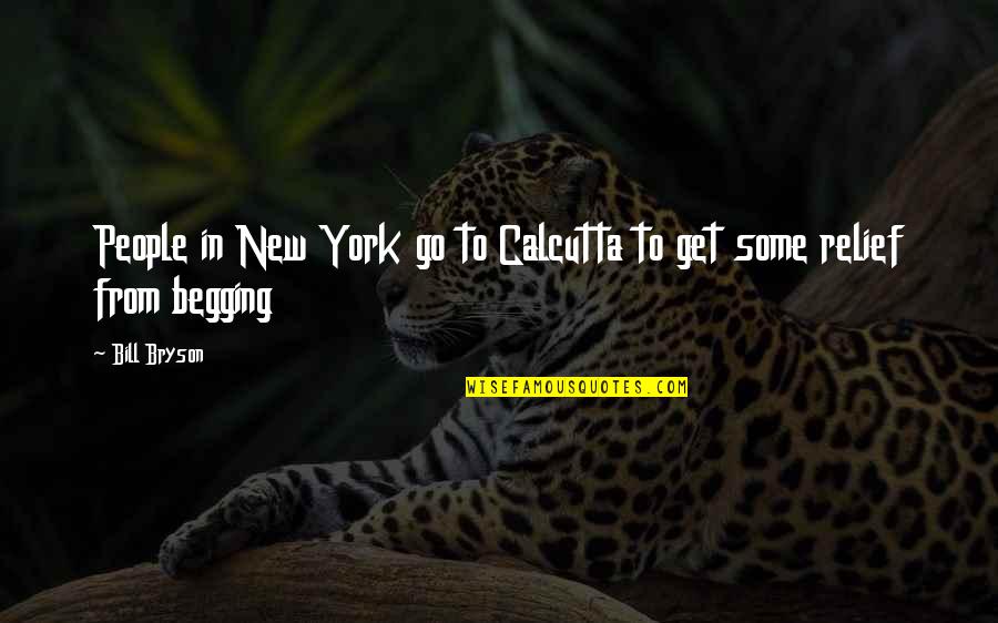 Begging's Quotes By Bill Bryson: People in New York go to Calcutta to