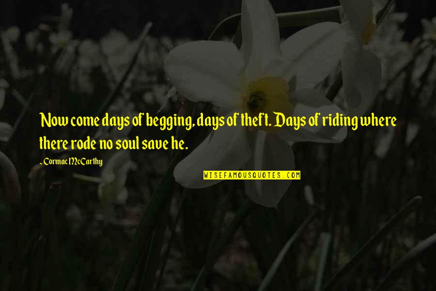Begging's Quotes By Cormac McCarthy: Now come days of begging, days of theft.