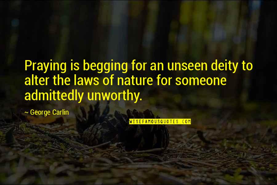 Begging's Quotes By George Carlin: Praying is begging for an unseen deity to