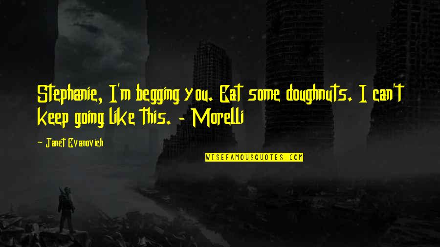 Begging's Quotes By Janet Evanovich: Stephanie, I'm begging you. Eat some doughnuts. I