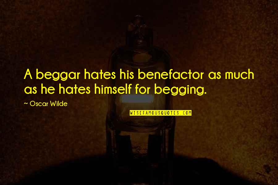 Begging's Quotes By Oscar Wilde: A beggar hates his benefactor as much as