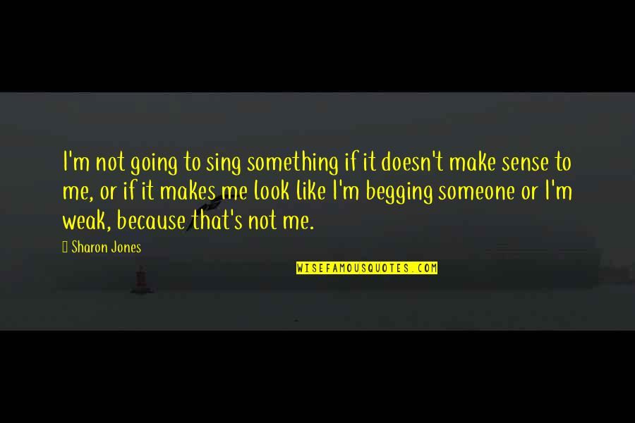 Begging's Quotes By Sharon Jones: I'm not going to sing something if it