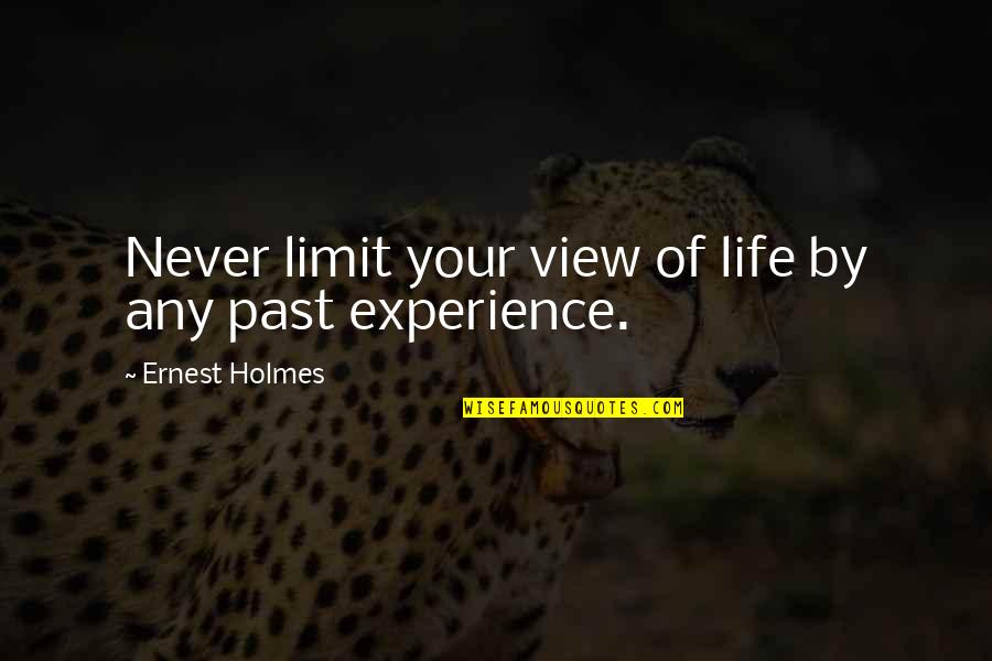 Beggins Quotes By Ernest Holmes: Never limit your view of life by any