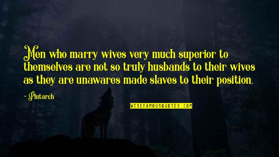 Beggs Tires Quotes By Plutarch: Men who marry wives very much superior to